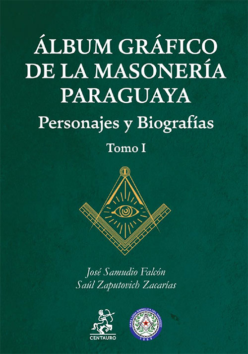 Álbum Gráfico de la Masonería Paraguaya. Personajes y Biografías - Tomo I